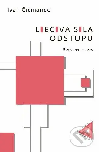 Liečivá sila odstupu (Eseje 1991 – 2025) - Ivan Čičmanec - kniha z kategorie Eseje, úvahy a glosy