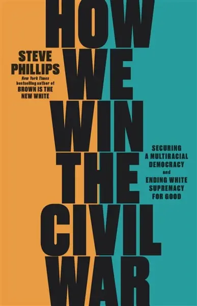 How We Win the Civil War - Steve Phillips