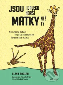 Jsou i daleko horší matky než ty (Nezvratný důkaz, že jsi ve skutečnosti fantastická máma)