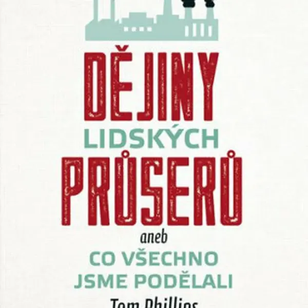 Dějiny lidských průserů aneb Co všechno jsme podělali - Tom Phillips