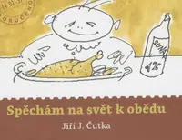 Spěchám na svět k obědu - Jiří Čutka