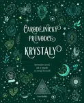Čarodějnický průvodce krystaly - Spirituální návod, jak se napojit na energii krystalů - Sara Hadley
