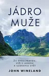 Jádro muže - Žij svou pravdu, veď s láskou a uzdravuj svět - John Wineland