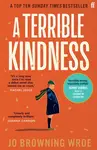 A Terrible Kindness - Browning Wroe Jo