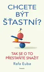 Chcete být šťastní? Tak se o to přestaňte snažit - Euba Rafa