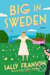 Big in Sweden (A Novel) - Sally Franson
