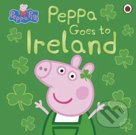 Peppa Pig: Peppa Goes to Ireland - Peppa Pig - kniha z kategorie Pro děti
