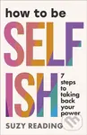 How to Be Selfish (7 steps to taking back your power),How to Be Selfish (7 steps to taking back your power)