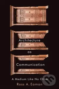 Architecture as Communication (A Medium Like No Other) - Ross A. Eaman