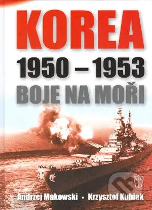 Korea 1950 - 1953 Boje na moři - Andrzej Makowski, Krzysztof Kubiak - kniha z kategorie Novověk