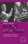 Papež ve válce (Tajná historie Pia XII., Mussoliniho a Hitlera) - David I. Kertzer
