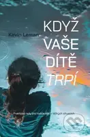 Když vaše dítě trpí (Praktické rady pro rodiče dětí v těžkých situacích) - kniha z kategorie Odborné a naučné