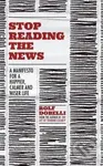 Stop Reading the News (A Manifesto for a Happier, Calmer and Wiser Life) - kniha z kategorie Odborné a naučné