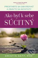 Ako byť k sebe súcitný (prestaňte sa obviňovať a zbavte sa neistoty) - kniha z kategorie Psychologie