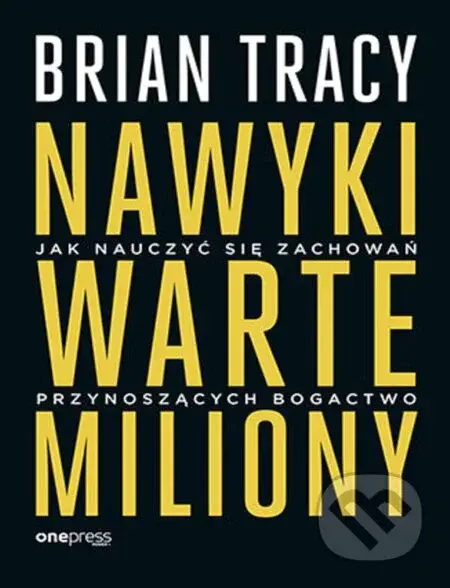 Nawyki warte miliony. Jak nauczyć się zachowań - Brian Tracy - kniha z kategorie Seberozvoj