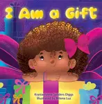 I Am a Gift - Krystaelynne Sanders Diggs