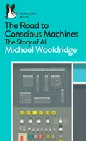 The Road to Conscious Machines - Wooldridge Michael