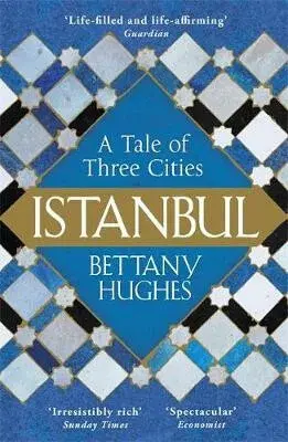 Istanbul : A Tale of Three Cities - Bettany Hughes