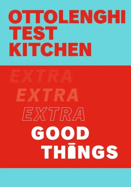Ottolenghi Test Kitchen: Extra Good Things - Yotam Ottolenghi, Noor Murad, Ottolenghi Test Kitchen