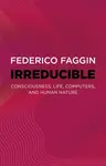 Irreducible: Consciousness, Life, Computers, and Human Nature - Federico Faggin