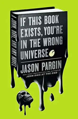 John Dies at the End - If This Book Exists, You're in the Wrong Universe - David Wong, Jason Pargin