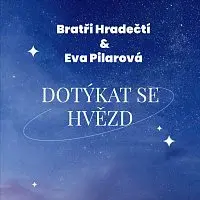 Bratři Hradečtí, Eva Pilarová – Dotýkat se hvězd