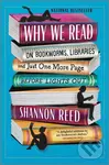 Why We Read (On Bookworms, Libraries, and Just One More Page Before Lights Out) - Shannon Reed
