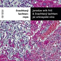 Jaroslav Erik Frič, Čvachtavý lachtan – Jsi orkneyské víno / Ropa CD