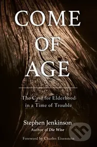 Come of Age (The Case for Elderhood in a Time of Trouble) - kniha z kategorie Humanitní a společenské vědy