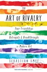 The Art of Rivalry (Four Friendships, Betrayals, and Breakthroughs in Modern Art) - kniha z kategorie Umění, design a architektura