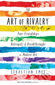 The Art of Rivalry (Four Friendships, Betrayals, and Breakthroughs in Modern Art) - kniha z kategorie Umění, design a architektura