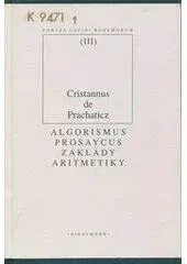 Algorismus prosaycus/ Základy aritmetiky (poškozená) - Cristannus de Prachaticz