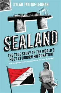 Sealand (The True Story of the World’s Most Stubborn Micronation)