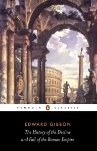 The History of the Decline and Fall of the Roman Empire - Edward Gibbon