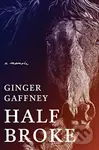 Half Broke (A Memoir) - Ginger Gaffney - kniha z kategorie Humanitní a společenské vědy