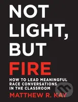 Not Light, but Fire (How to Lead Meaningful Race Conversations in the Classroom) - kniha z kategorie Humanitní a společenské vědy