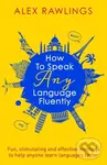 How to Speak Any Language Fluently (Fun, stimulating and effective methods to help anyone learn languages faster),How to Speak Any Language Fluently (