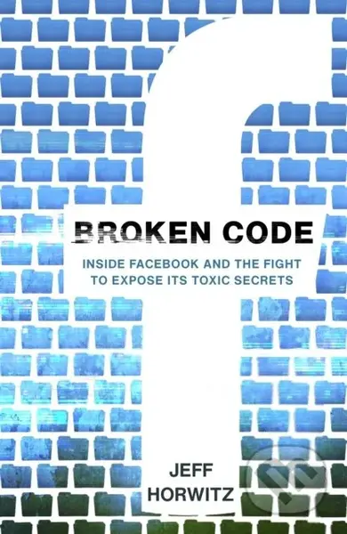 Broken Code (Inside Facebook and the fight to expose its toxic secrets) - kniha z kategorie Odborné a naučné