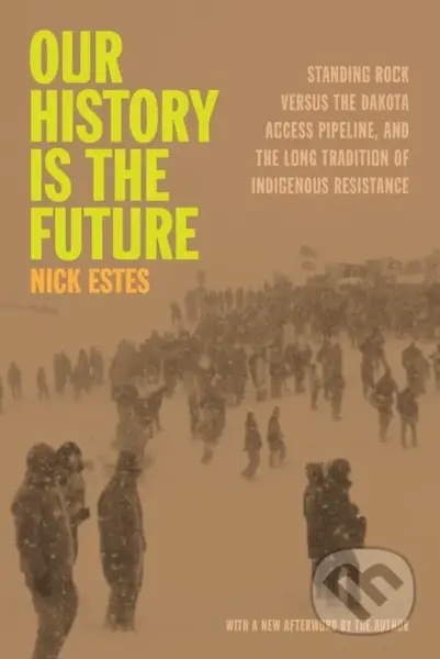 Our History Is the Future (Standing Rock Versus the Dakota Access Pipeline, and the Long Tradition of Indigenous Resistance) - kniha z kategorie…