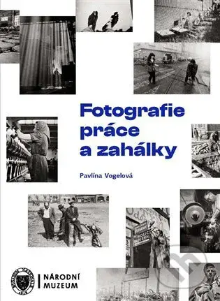 Fotografie práce a zahálky - Pavlína Vogelová - kniha z kategorie Fotografie