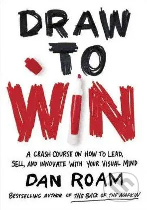 Draw to Win (A Crash Course on How to Lead, Sell, and Innovate With Your Visual Mind) - kniha z kategorie Podnikání