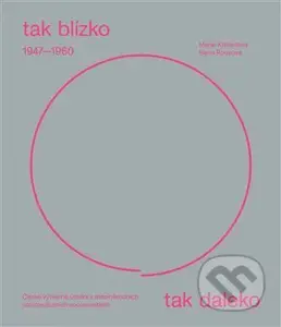 Tak blízko, tak daleko. České umění 1947-1960 v mezinárodních sociokulturních souvislostech. - kniha z kategorie Dějiny a teorie umění