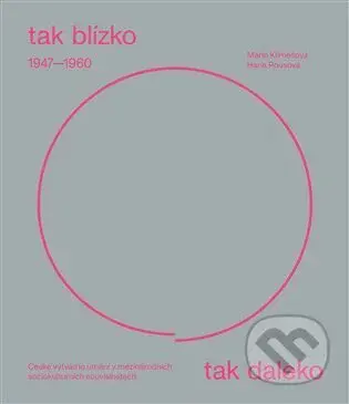 Tak blízko, tak daleko. České umění 1947-1960 v mezinárodních sociokulturních souvislostech. - kniha z kategorie Dějiny a teorie umění