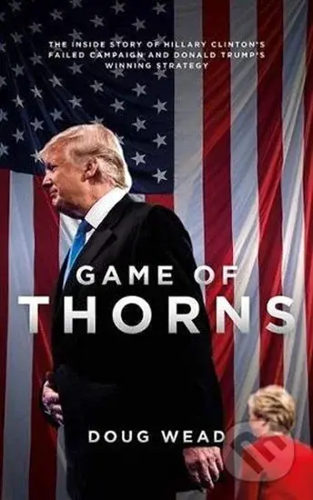 Game of Thorns : The Inside Story of Hillary Clinton´s Failed Campaign and Donald Trump´s Winning Strategy - kniha z kategorie Sociologie