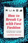 How To Break Up With Fast Fashion (A guilt-free guide to changing the way you shop – for good) - kniha z kategorie Móda