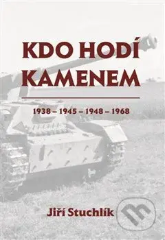 Kdo hodí kamenem (1938 - 1945 - 1948 - 1968) - Jiří Stuchlík - kniha z kategorie Historie