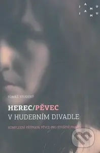 Herec/pěvec v hudebním divadle (komplexní příprava pěvce pro jevištní praxi) - Tomáš Studený