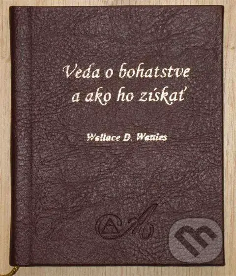Veda o bohatstve a ako ho získať - Wallace D. Wattles