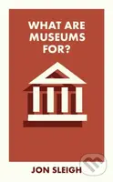 What Are Museums For? - Jon Sleigh - kniha z kategorie Humanitní a společenské vědy