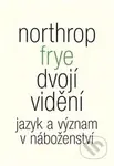 Dvojí vidění (Jazyk a význam v náboženství) - Northrop Frye - kniha z kategorie Filozofie